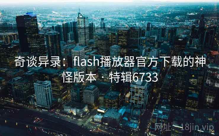 奇谈异录：flash播放器官方下载的神怪版本 · 特辑6733  第2张