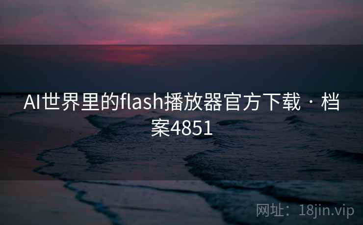 AI世界里的flash播放器官方下载 · 档案4851