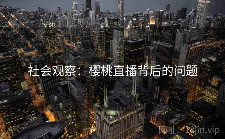 社会观察：樱桃直播背后的问题  第2张