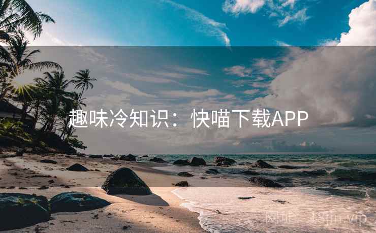 趣味冷知识：快喵下载APP  第2张
