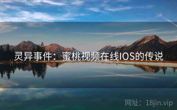 灵异事件：蜜桃视频在线IOS的传说  第2张