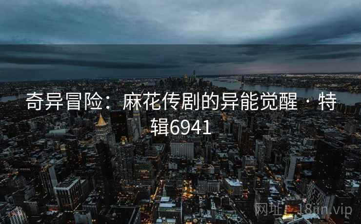 奇异冒险：麻花传剧的异能觉醒 · 特辑6941