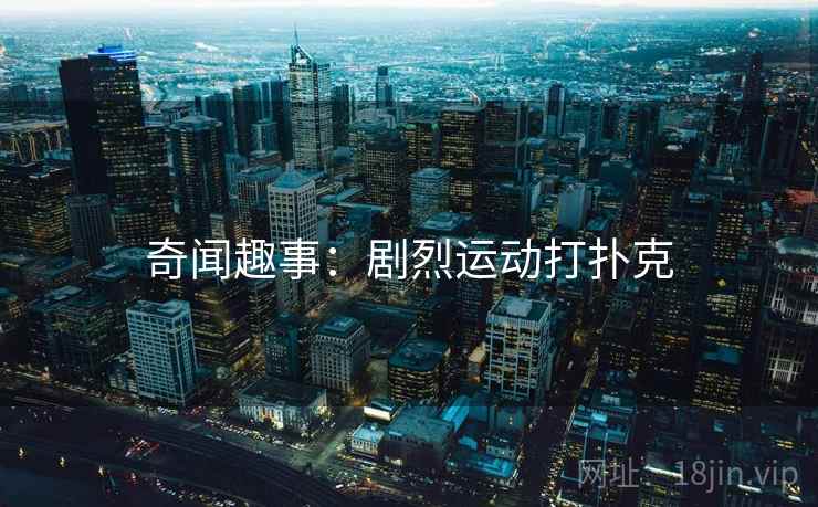 奇闻趣事：剧烈运动打扑克  第2张