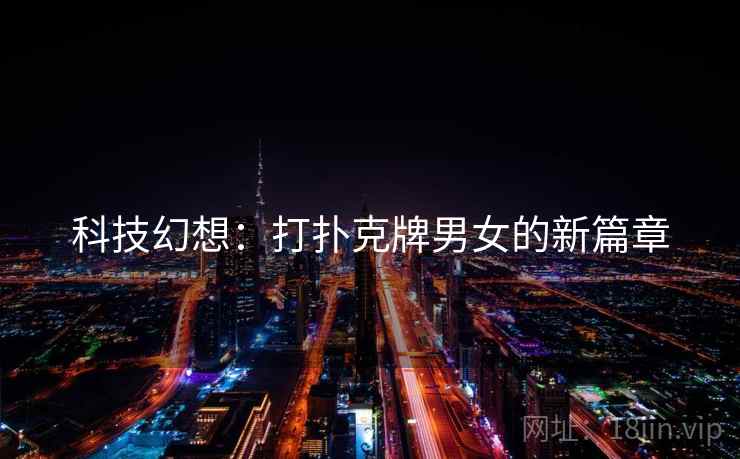 科技幻想：打扑克牌男女的新篇章  第2张