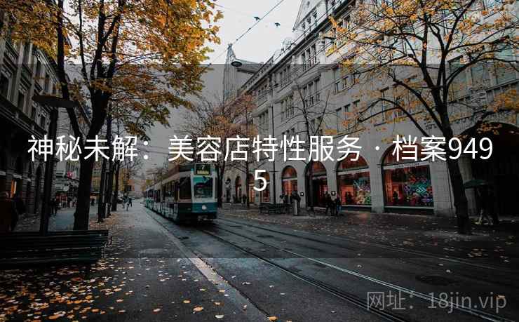 神秘未解：美容店特性服务 · 档案9495