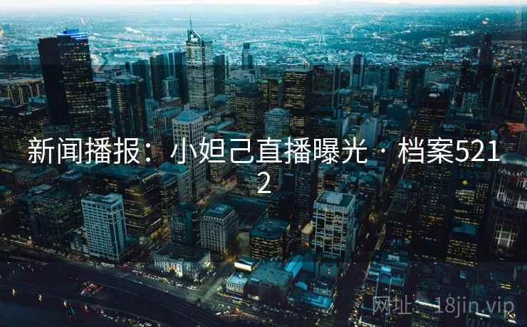 新闻播报：小妲己直播曝光 · 档案5212