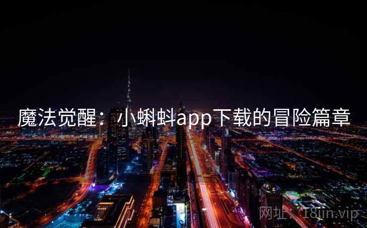 魔法觉醒:小蝌蚪app下载的冒险篇章 第2张 魔法觉醒:小蝌蚪app下载的冒险篇章 第2张