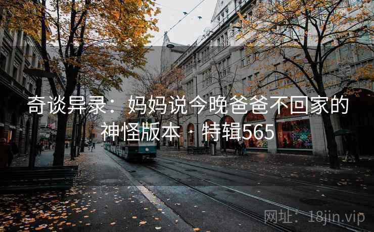 奇谈异录：妈妈说今晚爸爸不回家的神怪版本 · 特辑565  第2张