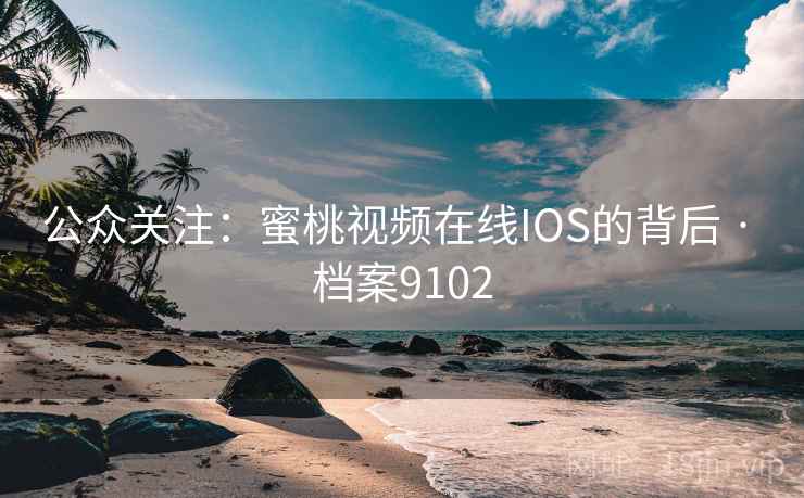 公众关注：蜜桃视频在线IOS的背后 · 档案9102  第2张