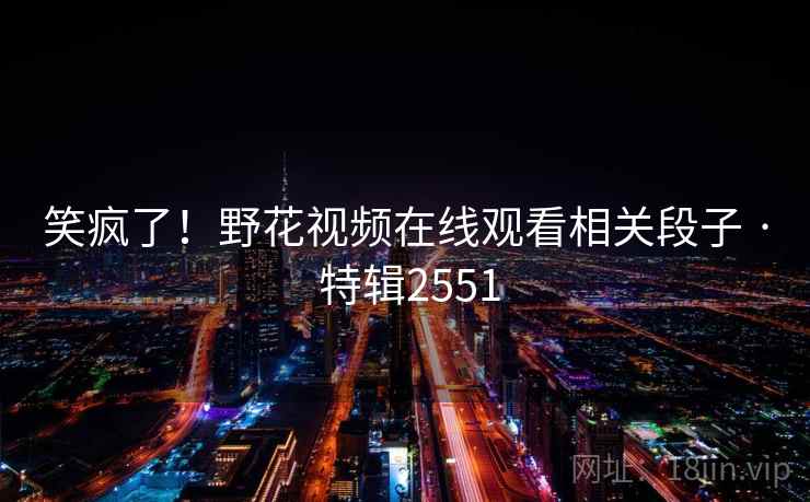 笑疯了！野花视频在线观看相关段子 · 特辑2551  第2张