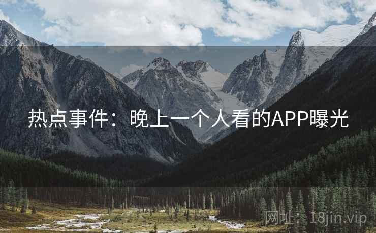 热点事件:晚上一个人看的APP曝光 第2张 热点事件:晚上一个人看的APP曝光 第2张