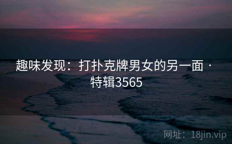 趣味发现：打扑克牌男女的另一面 · 特辑3565  第2张